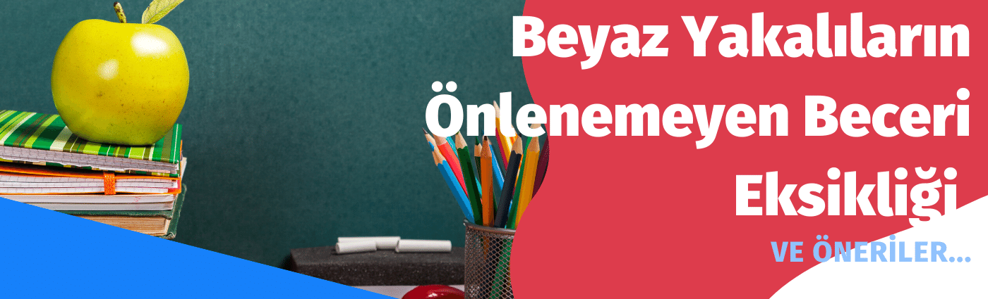 Beyaz Yakalıların Önlenemeyen Beceri Eksikliği
